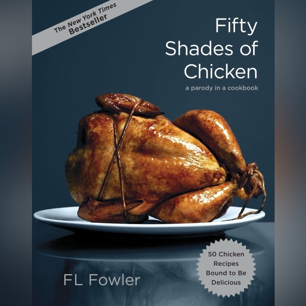 Fifty Shades of CHICKEN: A parody in a cookbook by F L Fowler HARDCOVER